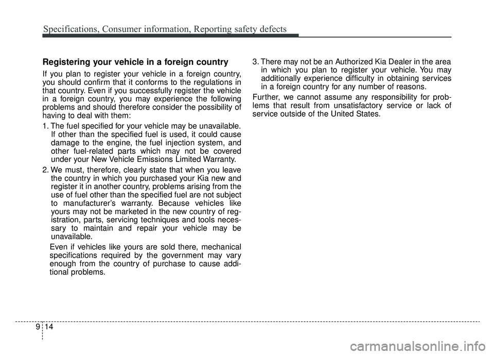 KIA NIRO 2019 Owners Manual Specifications, Consumer information, Reporting safety defects
14
9
Registering your vehicle in a foreign country
If you plan to register your vehicle in a foreign country,
you should confirm that it KIA NIRO 2019 Owners Manual Specifications, Consumer information, Reporting safety defects
14
9
Registering your vehicle in a foreign country
If you plan to register your vehicle in a foreign country,
you should confirm that it