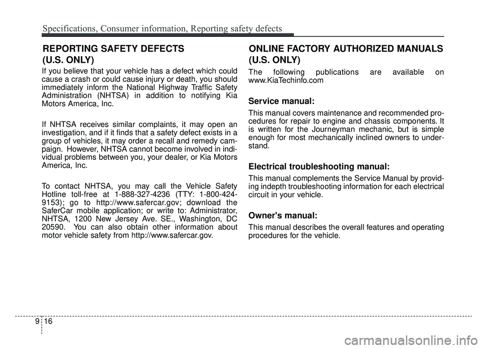 KIA NIRO 2019 Owners Manual If you believe that your vehicle has a defect which could
cause a crash or could cause injury or death, you should
immediately inform the National Highway Traffic Safety
Administration (NHTSA) in addi KIA NIRO 2019 Owners Manual If you believe that your vehicle has a defect which could
cause a crash or could cause injury or death, you should
immediately inform the National Highway Traffic Safety
Administration (NHTSA) in addi