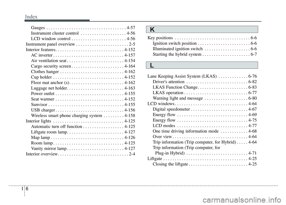 KIA NIRO 2019 Owners Manual Index
6I
Gauges . . . . . . . . . . . . . . . . . . . . . . . . . . . . . . . . . . . 4-\
57
Instrument cluster control . . . . . . . . . . . . . . . . . . . . 4-56
LCD window control . . . . . . . . KIA NIRO 2019 Owners Manual Index
6I
Gauges . . . . . . . . . . . . . . . . . . . . . . . . . . . . . . . . . . . 4-\
57
Instrument cluster control . . . . . . . . . . . . . . . . . . . . 4-56
LCD window control . . . . . . . .