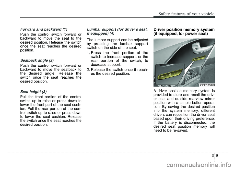 KIA NIRO 2019 Manual PDF 39
Safety features of your vehicle
Forward and backward (1)
Push the control switch forward or
backward to move the seat to the
desired position. Release the switch
once the seat reaches the desired
p KIA NIRO 2019 Manual PDF 39
Safety features of your vehicle
Forward and backward (1)
Push the control switch forward or
backward to move the seat to the
desired position. Release the switch
once the seat reaches the desired
p