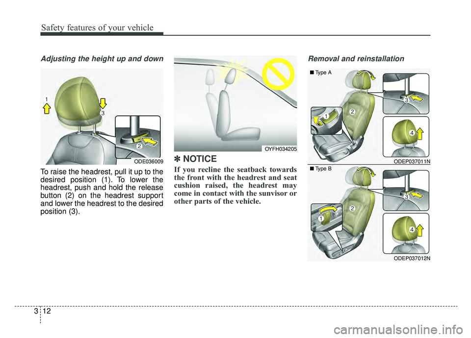KIA NIRO 2019 Manual PDF Safety features of your vehicle
12
3
Adjusting the height up and down
To raise the headrest, pull it up to the
desired position (1). To lower the
headrest, push and hold the release
button (2) on the KIA NIRO 2019 Manual PDF Safety features of your vehicle
12
3
Adjusting the height up and down
To raise the headrest, pull it up to the
desired position (1). To lower the
headrest, push and hold the release
button (2) on the
