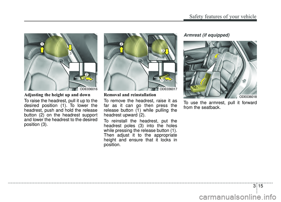 KIA NIRO 2019 Manual Online 315
Safety features of your vehicle
Adjusting the height up and down
To raise the headrest, pull it up to the
desired position (1). To lower the
headrest, push and hold the release
button (2) on the h KIA NIRO 2019 Manual Online 315
Safety features of your vehicle
Adjusting the height up and down
To raise the headrest, pull it up to the
desired position (1). To lower the
headrest, push and hold the release
button (2) on the h