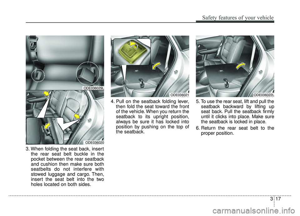 KIA NIRO 2019 Manual Online 317
Safety features of your vehicle
3. When folding the seat back, insertthe rear seat belt buckle in the
pocket between the rear seatback
and cushion then make sure both
seatbelts do not interfere wi KIA NIRO 2019 Manual Online 317
Safety features of your vehicle
3. When folding the seat back, insertthe rear seat belt buckle in the
pocket between the rear seatback
and cushion then make sure both
seatbelts do not interfere wi