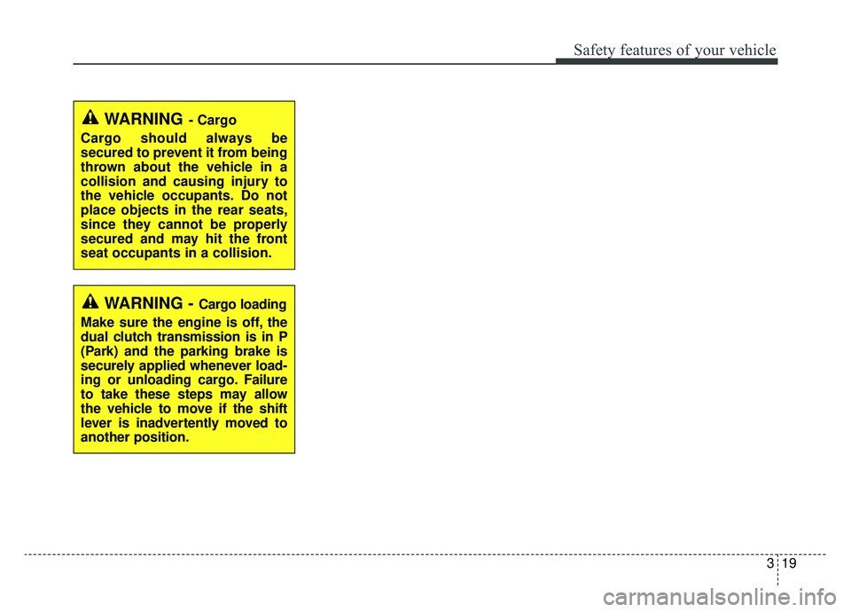 KIA NIRO 2019 Manual Online 319
Safety features of your vehicle
WARNING - Cargo loading
Make sure the engine is off, the
dual clutch transmission is in P
(Park) and the parking brake is
securely applied whenever load-
ing or unl KIA NIRO 2019 Manual Online 319
Safety features of your vehicle
WARNING - Cargo loading
Make sure the engine is off, the
dual clutch transmission is in P
(Park) and the parking brake is
securely applied whenever load-
ing or unl