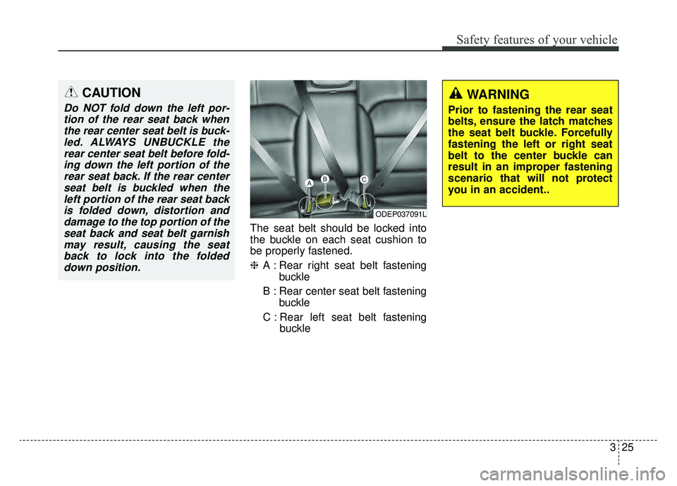 KIA NIRO 2019 Owners Manual 325
Safety features of your vehicle
The seat belt should be locked into
the buckle on each seat cushion to
be properly fastened.
❈A : Rear right seat belt fastening
buckle
B : Rear center seat belt KIA NIRO 2019 Owners Manual 325
Safety features of your vehicle
The seat belt should be locked into
the buckle on each seat cushion to
be properly fastened.
❈A : Rear right seat belt fastening
buckle
B : Rear center seat belt