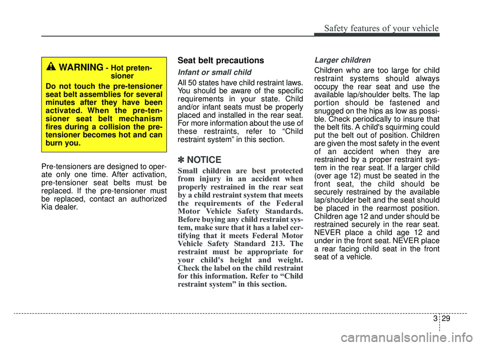 KIA NIRO 2019 Owners Manual 329
Safety features of your vehicle
Pre-tensioners are designed to oper-
ate only one time. After activation,
pre-tensioner seat belts must be
replaced. If the pre-tensioner must
be replaced, contact KIA NIRO 2019 Owners Manual 329
Safety features of your vehicle
Pre-tensioners are designed to oper-
ate only one time. After activation,
pre-tensioner seat belts must be
replaced. If the pre-tensioner must
be replaced, contact