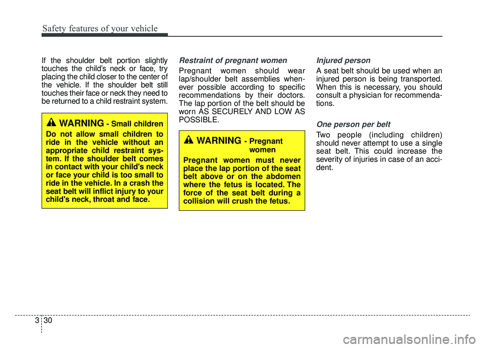 KIA NIRO 2019 Owners Manual Safety features of your vehicle
30
3
If the shoulder belt portion slightly
touches the child’s neck or face, try
placing the child closer to the center of
the vehicle. If the shoulder belt still
tou KIA NIRO 2019 Owners Manual Safety features of your vehicle
30
3
If the shoulder belt portion slightly
touches the child’s neck or face, try
placing the child closer to the center of
the vehicle. If the shoulder belt still
tou
