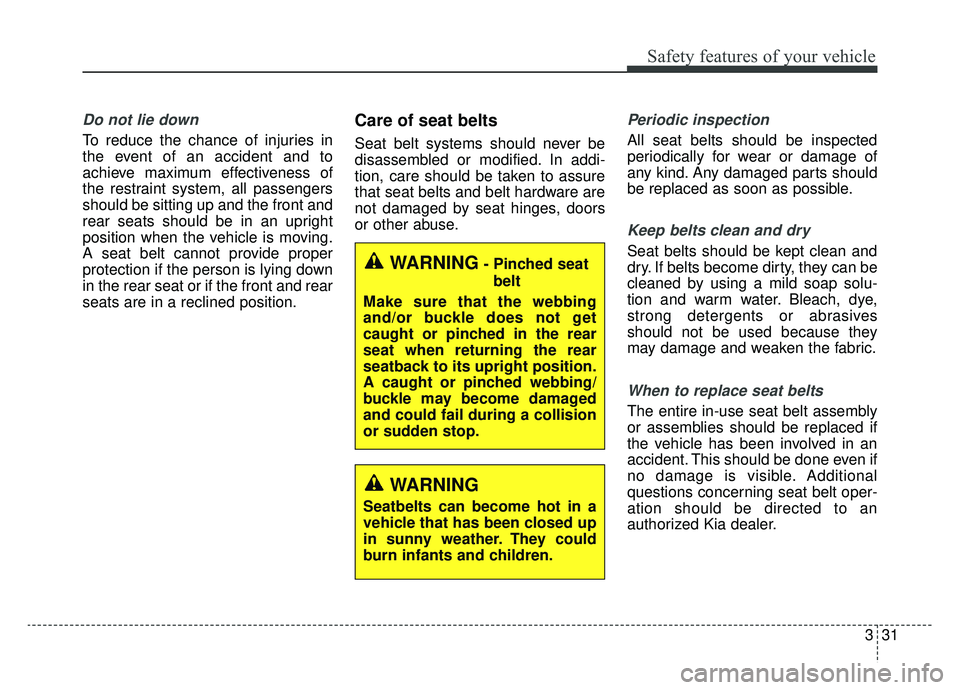 KIA NIRO 2019 Owners Manual 331
Safety features of your vehicle
Do not lie down
To reduce the chance of injuries in
the event of an accident and to
achieve maximum effectiveness of
the restraint system, all passengers
should be KIA NIRO 2019 Owners Manual 331
Safety features of your vehicle
Do not lie down
To reduce the chance of injuries in
the event of an accident and to
achieve maximum effectiveness of
the restraint system, all passengers
should be