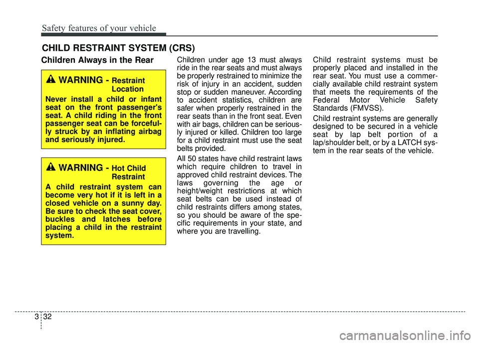 KIA NIRO 2019 Owners Manual Safety features of your vehicle
32
3
CHILD RESTRAINT SYSTEM (CRS)
Children Always in the RearChildren under age 13 must always
ride in the rear seats and must always
be properly restrained to minimiz KIA NIRO 2019 Owners Manual Safety features of your vehicle
32
3
CHILD RESTRAINT SYSTEM (CRS)
Children Always in the RearChildren under age 13 must always
ride in the rear seats and must always
be properly restrained to minimiz