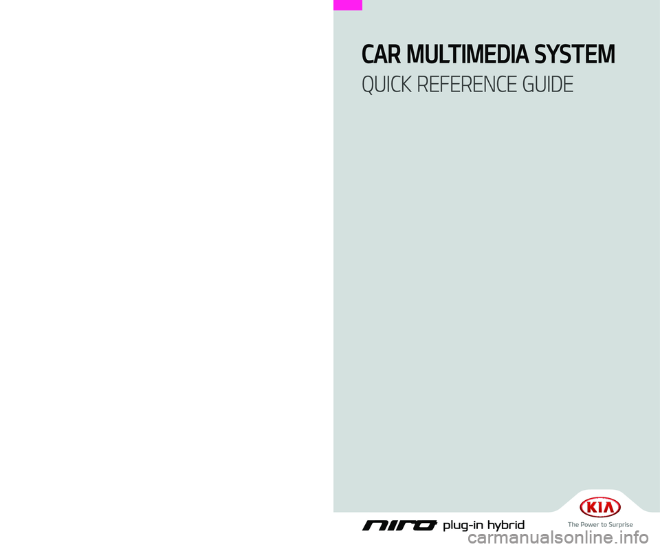 KIA NIRO 2019 Navigation System Quick Reference Guide G5MS7-BF001
CAR MULTIMEDIA SYSTEM
QUICK REFERENCE GUIDE
BF7
(영어 | 미국) 표준5 KIA NIRO 2019 Navigation System Quick Reference Guide G5MS7-BF001
CAR MULTIMEDIA SYSTEM
QUICK REFERENCE GUIDE
BF7
(영어 | 미국) 표준5