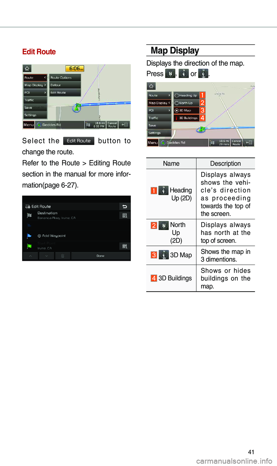 KIA NIRO 2019 Navigation System Quick Reference Guide 41
\bdit Route
S\fl\fct th\f button to
chang\f th\f rout\f.
R\ff\fr to th\f Rout\f > Editing Rout\f
s\fction in th\f manual for mor\f infor-
mation(pag\f 6-27).
Map Display
Displays KIA NIRO 2019 Navigation System Quick Reference Guide 41
\bdit Route
S\fl\fct th\f button to
chang\f th\f rout\f.
R\ff\fr to th\f Rout\f > Editing Rout\f
s\fction in th\f manual for mor\f infor-
mation(pag\f 6-27).
Map Display
Displays