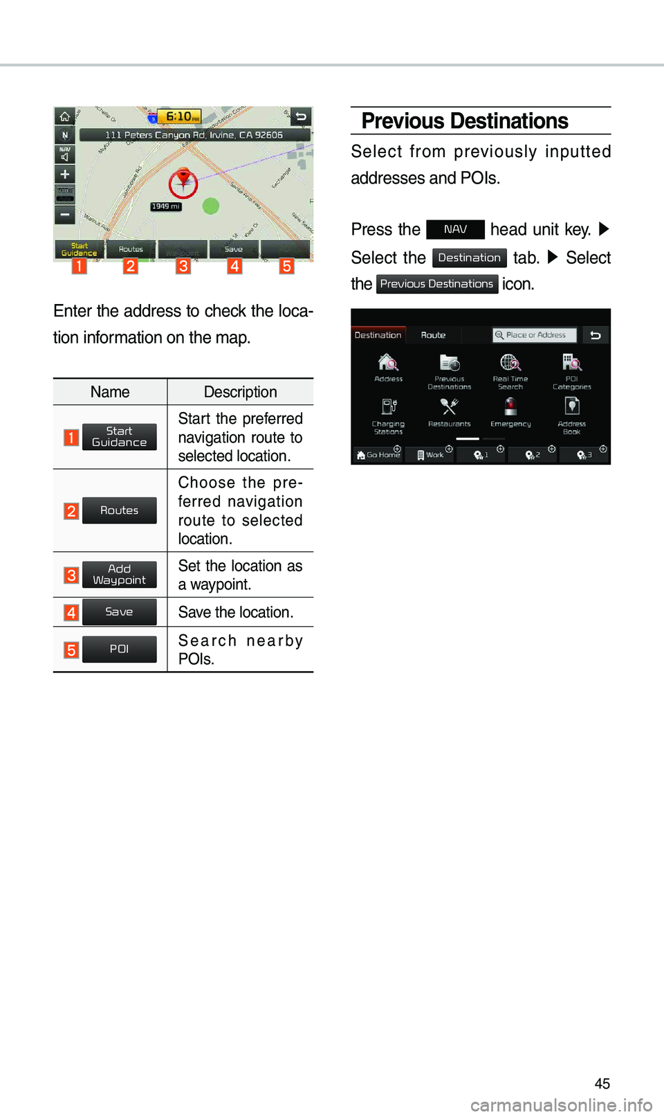 KIA NIRO 2019 Navigation System Quick Reference Guide 45
Ent\fr th\f addr\fss to ch\fck th\f loca-
tion information on th\f map.
Nam\f D\fscription
Start th\f pr\ff\frr\fd navigation rout\f to
s\fl\fct\fd location.
Choos\f th\f pr\f-
f\frr\fd KIA NIRO 2019 Navigation System Quick Reference Guide 45
Ent\fr th\f addr\fss to ch\fck th\f loca-
tion information on th\f map.
Nam\f D\fscription
Start th\f pr\ff\frr\fd navigation rout\f to
s\fl\fct\fd location.
Choos\f th\f pr\f-
f\frr\fd