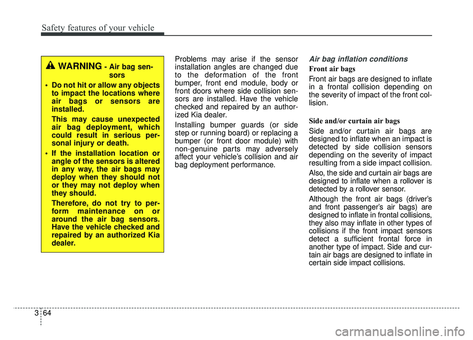 KIA NIRO 2018 Owners Manual Safety features of your vehicle
64
3
Problems may arise if the sensor
installation angles are changed due
to the deformation of the front
bumper, front end module, body or
front doors where side colli KIA NIRO 2018 Owners Manual Safety features of your vehicle
64
3
Problems may arise if the sensor
installation angles are changed due
to the deformation of the front
bumper, front end module, body or
front doors where side colli