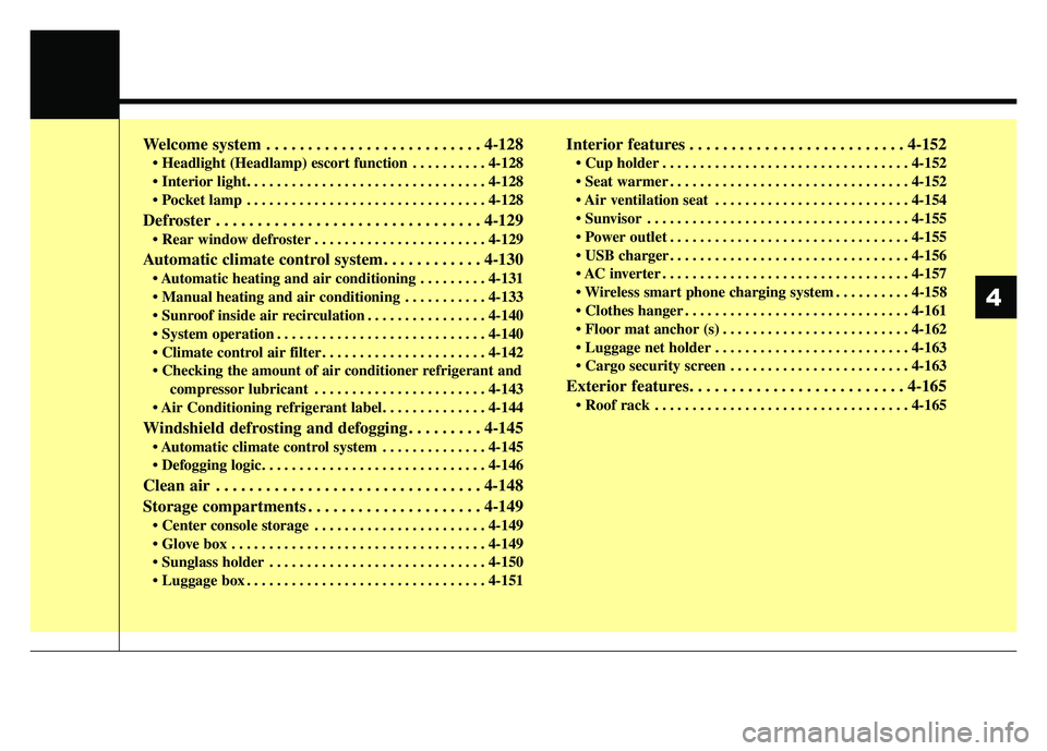 KIA NIRO 2018  Owners Manual Welcome system . . . . . . . . . . . . . . . . . . . . . . . . . . 4-128
 . . . . . . . . . . 4-128

 . . . . . . . . . . . . . . . . . . . . . . . . . . . . . . . . 4-128
Defroster . . . . . . . . . 