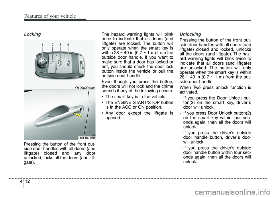KIA NIRO 2018 Owners Manual Features of your vehicle
12
4
Locking
Pressing the button of the front out-
side door handles with all doors (and
liftgate) closed and any door
unlocked, locks all the doors (and lift-
gate). The haz KIA NIRO 2018 Owners Manual Features of your vehicle
12
4
Locking
Pressing the button of the front out-
side door handles with all doors (and
liftgate) closed and any door
unlocked, locks all the doors (and lift-
gate). The haz