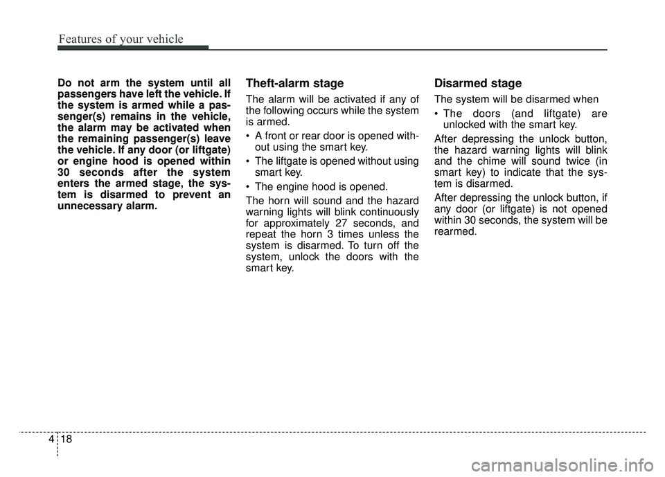 KIA NIRO 2018 Owners Manual Features of your vehicle
18
4
Do not arm the system until all
passengers have left the vehicle. If
the system is armed while a pas-
senger(s) remains in the vehicle,
the alarm may be activated when
th KIA NIRO 2018 Owners Manual Features of your vehicle
18
4
Do not arm the system until all
passengers have left the vehicle. If
the system is armed while a pas-
senger(s) remains in the vehicle,
the alarm may be activated when
th