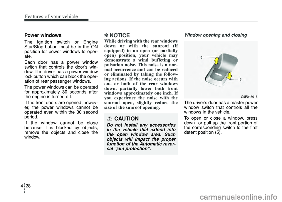 KIA NIRO 2018  Owners Manual Features of your vehicle
28
4
Power windows
The ignition switch or Engine
Star/Stop button must be in the ON
position for power windows to oper-
ate.
Each door has a power window
switch that controls 