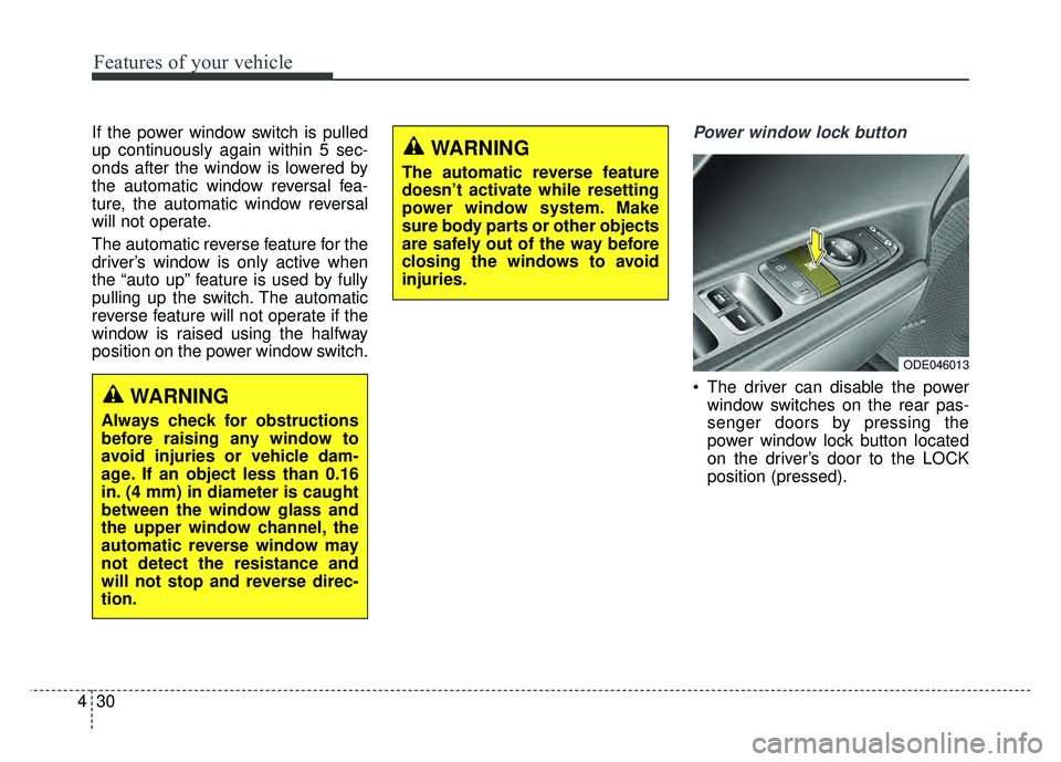 KIA NIRO 2018 Owners Manual Features of your vehicle
30
4
If the power window switch is pulled
up continuously again within 5 sec-
onds after the window is lowered by
the automatic window reversal fea-
ture, the automatic window KIA NIRO 2018 Owners Manual Features of your vehicle
30
4
If the power window switch is pulled
up continuously again within 5 sec-
onds after the window is lowered by
the automatic window reversal fea-
ture, the automatic window