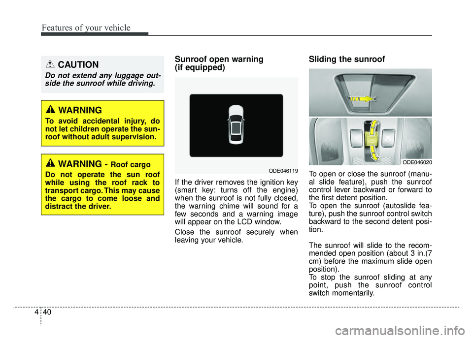 KIA NIRO 2018  Owners Manual Features of your vehicle
40
4
Sunroof open warning 
(if equipped)
If the driver removes the ignition key
(smart key: turns off the engine)
when the sunroof is not fully closed,
the warning chime will 