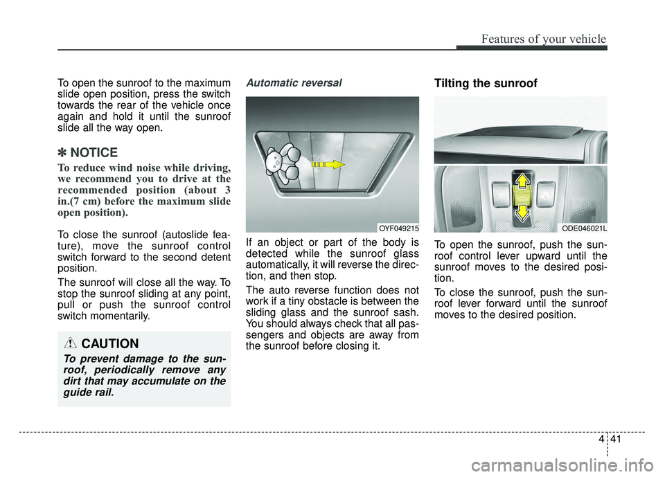 KIA NIRO 2018 Owners Manual 441
Features of your vehicle
To open the sunroof to the maximum
slide open position, press the switch
towards the rear of the vehicle once
again and hold it until the sunroof
slide all the way open.
KIA NIRO 2018 Owners Manual 441
Features of your vehicle
To open the sunroof to the maximum
slide open position, press the switch
towards the rear of the vehicle once
again and hold it until the sunroof
slide all the way open.