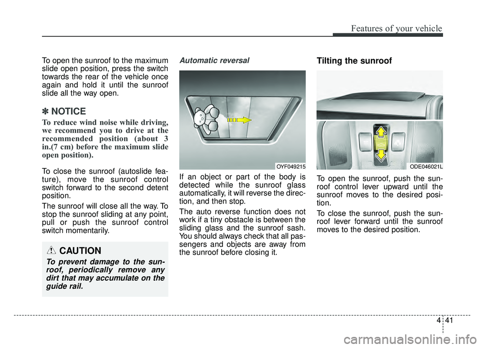 KIA NIRO 2018  Owners Manual 441
Features of your vehicle
To open the sunroof to the maximum
slide open position, press the switch
towards the rear of the vehicle once
again and hold it until the sunroof
slide all the way open.
�