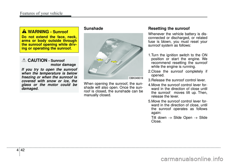 KIA NIRO 2018 Owners Manual Features of your vehicle
42
4
Sunshade
When opening the sunroof, the sun-
shade will also open. Once the sun-
roof is closed, the sunshade can be
manually closed.
Resetting the sunroof
Whenever the ve KIA NIRO 2018 Owners Manual Features of your vehicle
42
4
Sunshade
When opening the sunroof, the sun-
shade will also open. Once the sun-
roof is closed, the sunshade can be
manually closed.
Resetting the sunroof
Whenever the ve