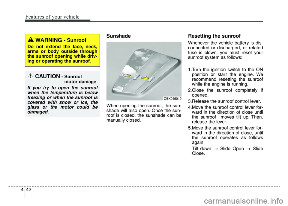 KIA NIRO 2018  Owners Manual Features of your vehicle
42
4
Sunshade
When opening the sunroof, the sun-
shade will also open. Once the sun-
roof is closed, the sunshade can be
manually closed.
Resetting the sunroof
Whenever the ve