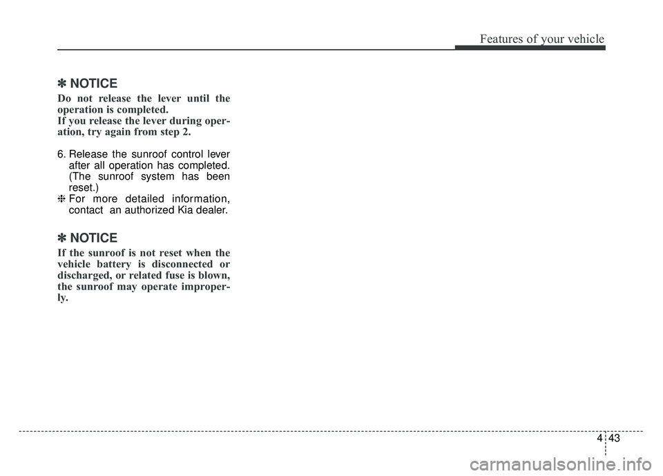 KIA NIRO 2018 Owners Manual 443
Features of your vehicle
✽
✽NOTICE
Do not release the lever until the
operation is completed.
If you release the lever during oper-
ation, try again from step 2.
6. Release the sunroof control KIA NIRO 2018 Owners Manual 443
Features of your vehicle
✽
✽NOTICE
Do not release the lever until the
operation is completed.
If you release the lever during oper-
ation, try again from step 2.
6. Release the sunroof control