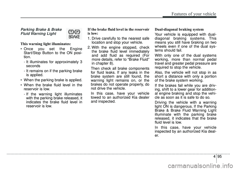 KIA NIRO 2018 Owners Manual 495
Features of your vehicle
Parking Brake & BrakeFluid Warning Light
This warning light illuminates:
Once you set the Engine Start/Stop Button to the ON posi-
tion.
- It illuminates for approximate KIA NIRO 2018 Owners Manual 495
Features of your vehicle
Parking Brake & BrakeFluid Warning Light
This warning light illuminates:
Once you set the Engine Start/Stop Button to the ON posi-
tion.
- It illuminates for approximate