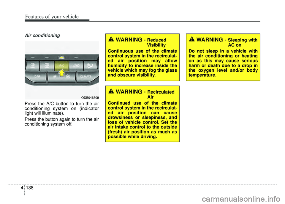 KIA NIRO 2018 Owners Manual Features of your vehicle
138
4
Air conditioning
Press the A/C button to turn the air
conditioning system on (indicator
light will illuminate).
Press the button again to turn the air
conditioning syste KIA NIRO 2018 Owners Manual Features of your vehicle
138
4
Air conditioning
Press the A/C button to turn the air
conditioning system on (indicator
light will illuminate).
Press the button again to turn the air
conditioning syste