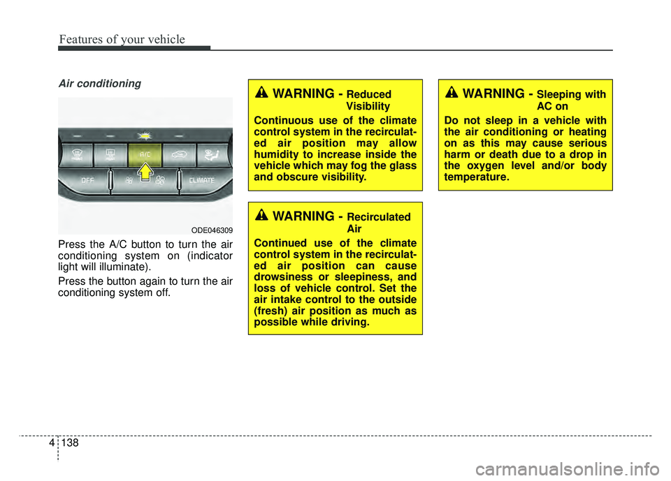 KIA NIRO 2018  Owners Manual Features of your vehicle
138
4
Air conditioning
Press the A/C button to turn the air
conditioning system on (indicator
light will illuminate).
Press the button again to turn the air
conditioning syste