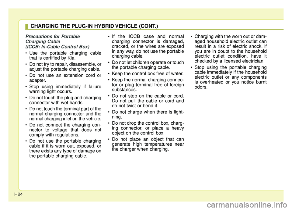 KIA NIRO 2018  Owners Manual H24
Precautions for PortableCharging Cable (ICCB: In-Cable Control Box)
 Use the portable charging cable that is certified by Kia.
 Do not try to repair, disassemble, or adjust the portable charging c