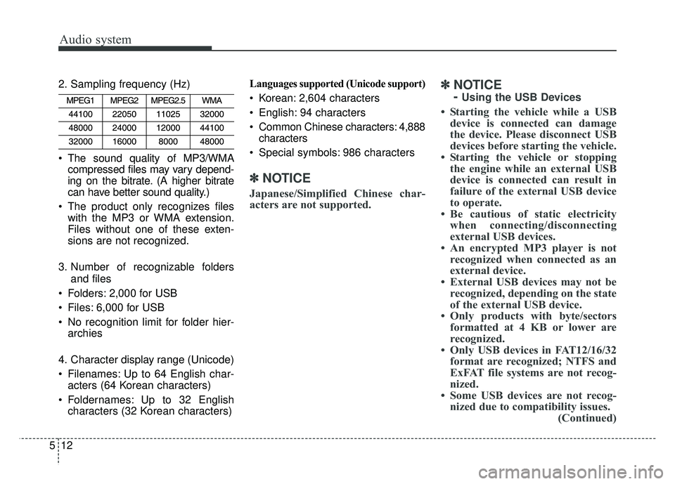 KIA NIRO 2018 Owners Manual Audio system
5122. Sampling frequency (Hz)
The sound quality of MP3/WMA
compressed files may vary depend-
ing on the bitrate. (A higher bitrate
can have better sound quality.)
The product only recog KIA NIRO 2018 Owners Manual Audio system
5122. Sampling frequency (Hz)
The sound quality of MP3/WMA
compressed files may vary depend-
ing on the bitrate. (A higher bitrate
can have better sound quality.)
The product only recog