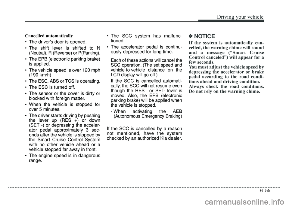 KIA NIRO 2018 Owners Manual 655
Driving your vehicle
Cancelled automatically
The drivers door is opened.
The shift lever is shifted to N(Neutral), R (Reverse) or P(Parking).
The EPB (electronic parking brake) is applied.
Th KIA NIRO 2018 Owners Manual 655
Driving your vehicle
Cancelled automatically
The drivers door is opened.
The shift lever is shifted to N(Neutral), R (Reverse) or P(Parking).
The EPB (electronic parking brake) is applied.
Th