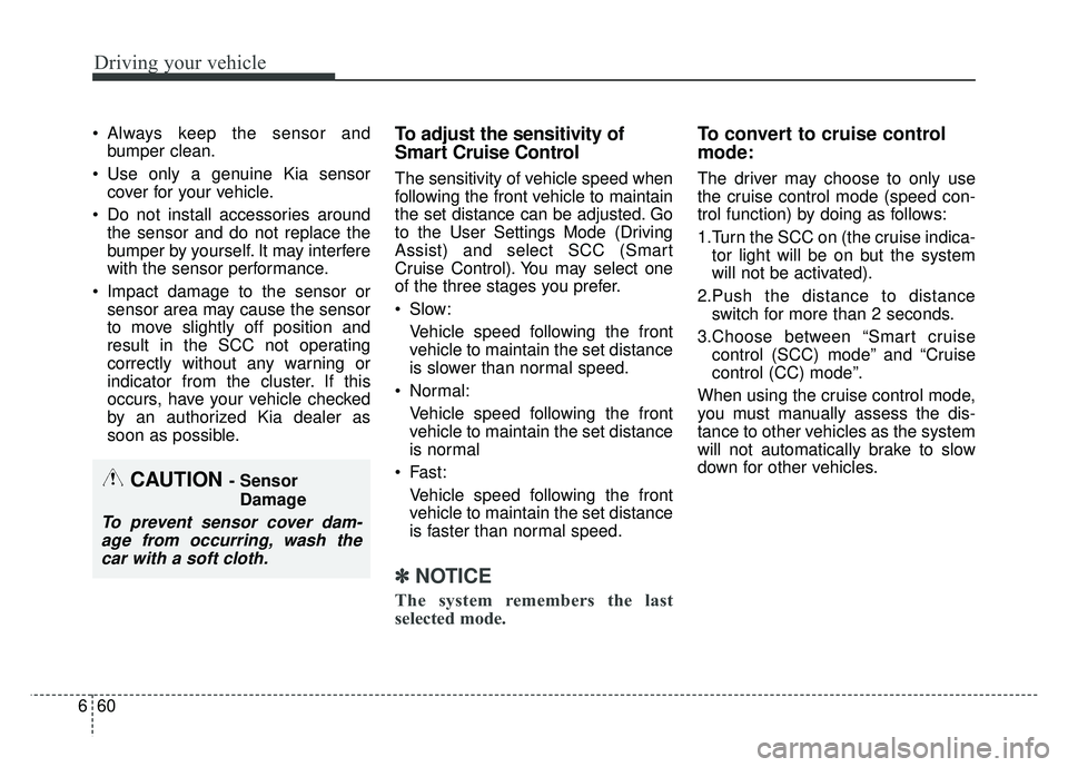 KIA NIRO 2018 Owners Manual Driving your vehicle
60
6
Always keep the sensor and
bumper clean.
Use only a genuine Kia sensor cover for your vehicle.
Do not install accessories around the sensor and do not replace the
bumper b KIA NIRO 2018 Owners Manual Driving your vehicle
60
6
Always keep the sensor and
bumper clean.
Use only a genuine Kia sensor cover for your vehicle.
Do not install accessories around the sensor and do not replace the
bumper b