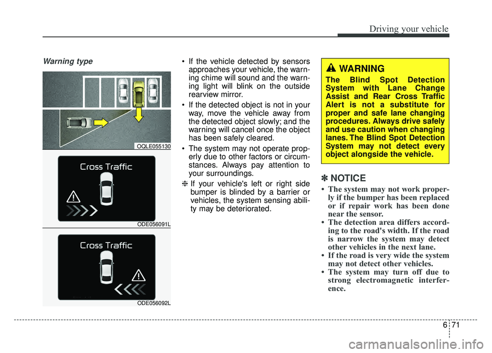 KIA NIRO 2018 Owners Manual 671
Driving your vehicle
Warning type If the vehicle detected by sensorsapproaches your vehicle, the warn-
ing chime will sound and the warn-
ing light will blink on the outside
rearview mirror.
If t KIA NIRO 2018 Owners Manual 671
Driving your vehicle
Warning type If the vehicle detected by sensorsapproaches your vehicle, the warn-
ing chime will sound and the warn-
ing light will blink on the outside
rearview mirror.
If t