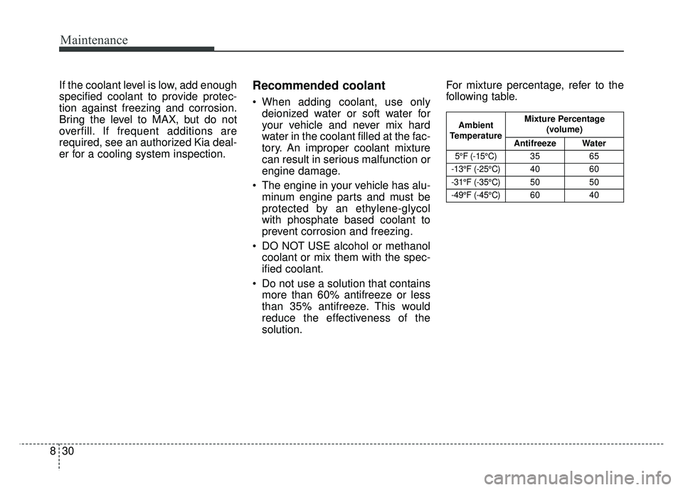 KIA NIRO 2018 Owners Manual Maintenance
30
8
If the coolant level is low, add enough
specified coolant to provide protec-
tion against freezing and corrosion.
Bring the level to MAX, but do not
overfill. If frequent additions ar KIA NIRO 2018 Owners Manual Maintenance
30
8
If the coolant level is low, add enough
specified coolant to provide protec-
tion against freezing and corrosion.
Bring the level to MAX, but do not
overfill. If frequent additions ar