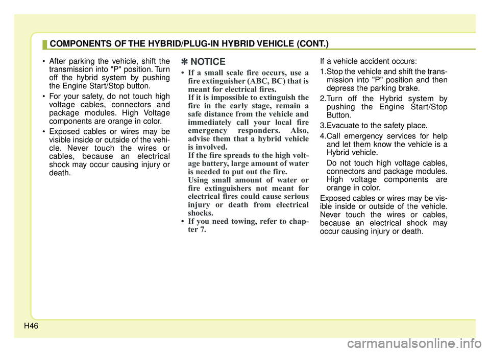 KIA NIRO 2018 Owners Manual H46
After parking the vehicle, shift thetransmission into "P" position. Turn
off the hybrid system by pushing
the Engine Start/Stop button.
For your safety, do not touch high voltage cables, connect KIA NIRO 2018 Owners Manual H46
After parking the vehicle, shift thetransmission into "P" position. Turn
off the hybrid system by pushing
the Engine Start/Stop button.
For your safety, do not touch high voltage cables, connect