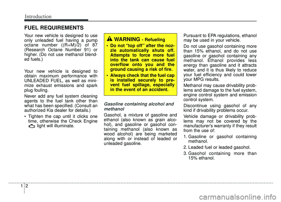 KIA NIRO 2018  Owners Manual Introduction
21
Your new vehicle is designed to use
only unleaded fuel having a pump
octane number ((R+M)/2) of 87
(Research Octane Number 91) or
higher. (Do not use methanol blend-
ed fuels.)
Your ne