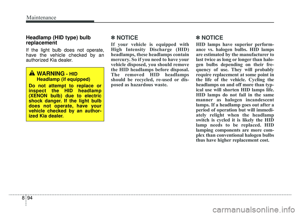 KIA NIRO 2018 Owners Manual Maintenance
94
8
Headlamp (HID type) bulb
replacement
If the light bulb does not operate,
have the vehicle checked by an
authorized Kia dealer.
✽ ✽
NOTICE
If your vehicle is equipped with
High Int KIA NIRO 2018 Owners Manual Maintenance
94
8
Headlamp (HID type) bulb
replacement
If the light bulb does not operate,
have the vehicle checked by an
authorized Kia dealer.
✽ ✽
NOTICE
If your vehicle is equipped with
High Int