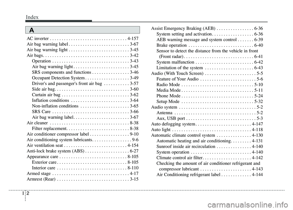 KIA NIRO 2018  Owners Manual Index
2I
AC inverter . . . . . . . . . . . . . . . . . . . . . . . . . . . . . . . . . 4-157
Air bag warning label . . . . . . . . . . . . . . . . . . . . . . . . . . 3-67
Air bag warning light . . . 