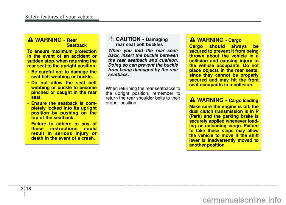 KIA NIRO 2018  Owners Manual Safety features of your vehicle
18
3
When returning the rear seatbacks to
the upright position, remember to
return the rear shoulder belts to their
proper position.
CAUTION - Damaging
rear seat belt b