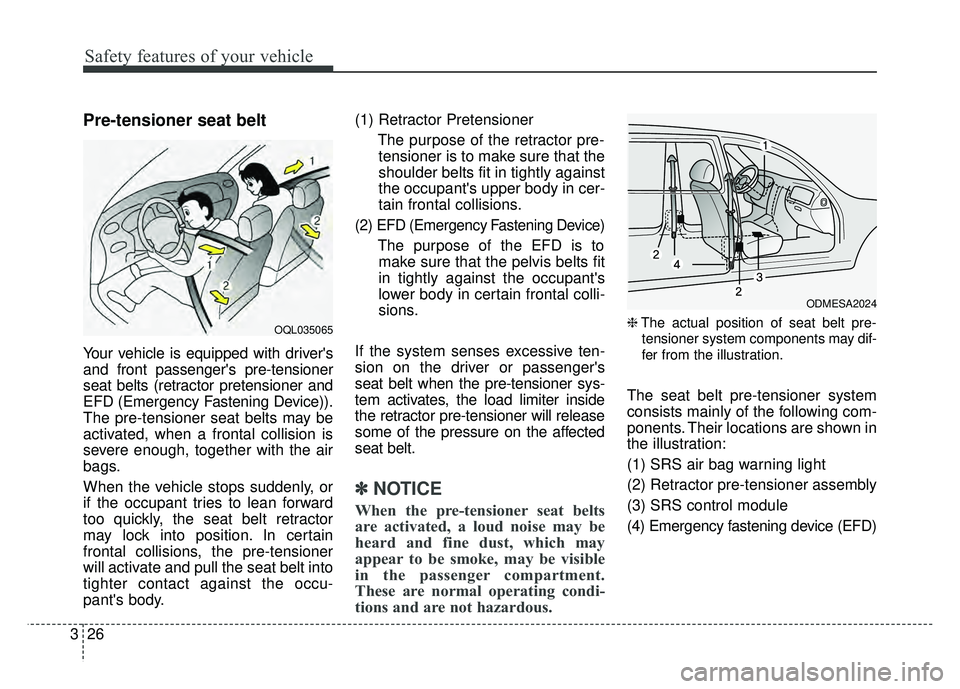KIA NIRO 2018  Owners Manual Safety features of your vehicle
26
3
Pre-tensioner seat belt 
Your vehicle is equipped with drivers
and front passengers pre-tensioner
seat belts (retractor pretensioner and
EFD (Emergency Fastening