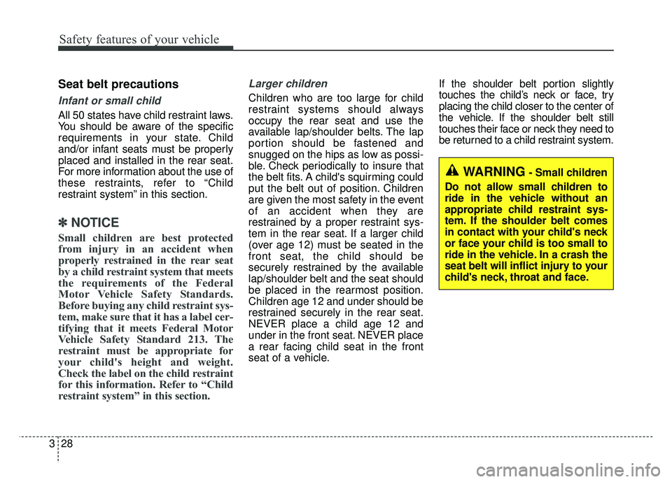 KIA NIRO 2018 Owners Manual Safety features of your vehicle
28
3
Seat belt precautions
Infant or small child
All 50 states have child restraint laws.
You should be aware of the specific
requirements in your state. Child
and/or i KIA NIRO 2018 Owners Manual Safety features of your vehicle
28
3
Seat belt precautions
Infant or small child
All 50 states have child restraint laws.
You should be aware of the specific
requirements in your state. Child
and/or i