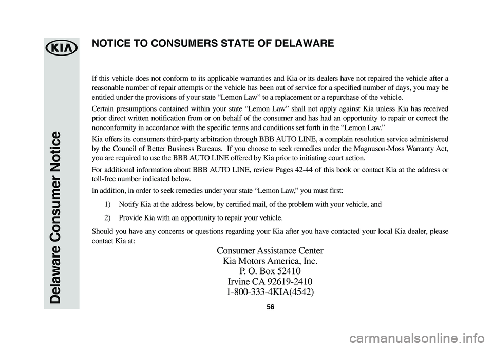 KIA NIRO 2018 Warranty and Consumer Information Guide 56Delaware Consumer Notice
If this vehicle does not conform to its applicable warranties and Kia or its dealers have not repaired the vehicle after a
reasonable number of repair attempts or the vehic KIA NIRO 2018 Warranty and Consumer Information Guide 56Delaware Consumer Notice
If this vehicle does not conform to its applicable warranties and Kia or its dealers have not repaired the vehicle after a
reasonable number of repair attempts or the vehic