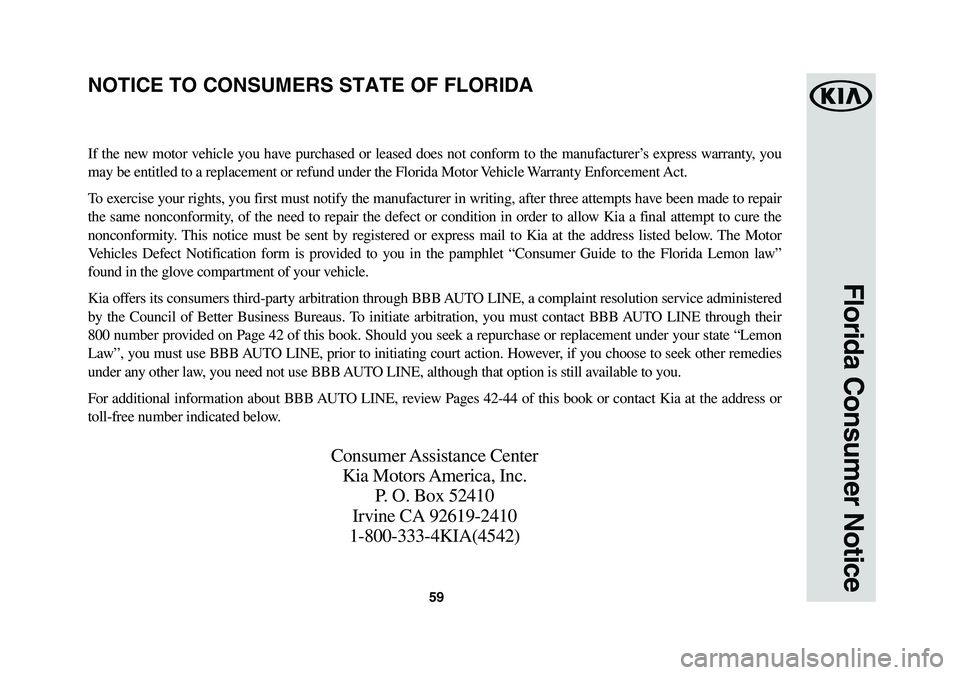 KIA NIRO 2018 Warranty and Consumer Information Guide 59
Florida Consumer Notice
If the new motor vehicle you have purchased or leased does not conform to the manufacturer’s express warranty, you
may be entitled to a replacement or refund under the Fl KIA NIRO 2018 Warranty and Consumer Information Guide 59
Florida Consumer Notice
If the new motor vehicle you have purchased or leased does not conform to the manufacturer’s express warranty, you
may be entitled to a replacement or refund under the Fl