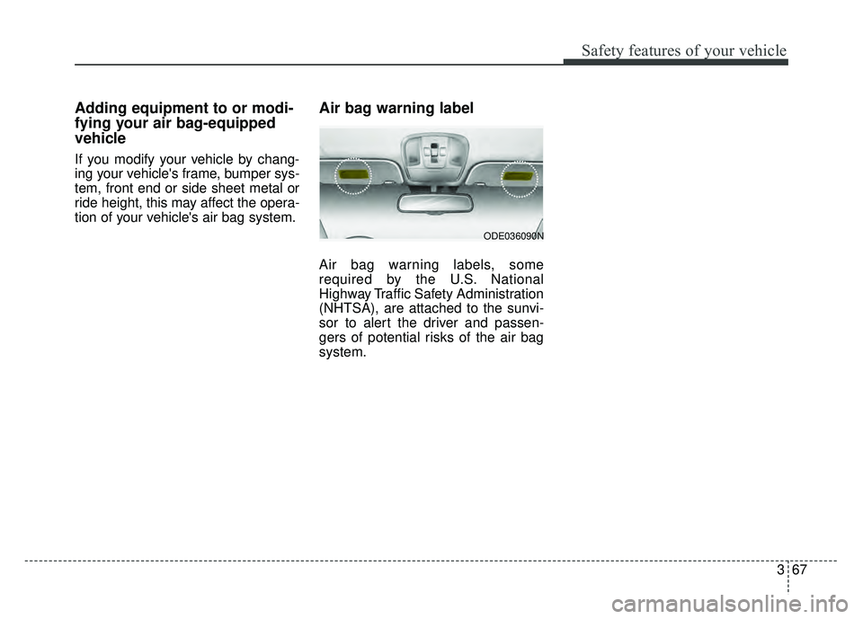 KIA NIRO 2017 Owners Manual 367
Safety features of your vehicle
Adding equipment to or modi-
fying your air bag-equipped
vehicle
If you modify your vehicle by chang-
ing your vehicles frame, bumper sys-
tem, front end or side s KIA NIRO 2017 Owners Manual 367
Safety features of your vehicle
Adding equipment to or modi-
fying your air bag-equipped
vehicle
If you modify your vehicle by chang-
ing your vehicles frame, bumper sys-
tem, front end or side s