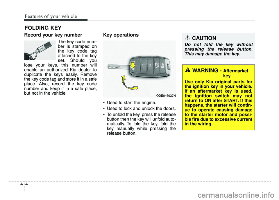 KIA NIRO 2017 Owners Manual Features of your vehicle
44
Record your key number
The key code num-
ber is stamped on
the key code tag
attached to the key
set. Should you
lose your keys, this number will
enable an authorized Kia de KIA NIRO 2017 Owners Manual Features of your vehicle
44
Record your key number
The key code num-
ber is stamped on
the key code tag
attached to the key
set. Should you
lose your keys, this number will
enable an authorized Kia de