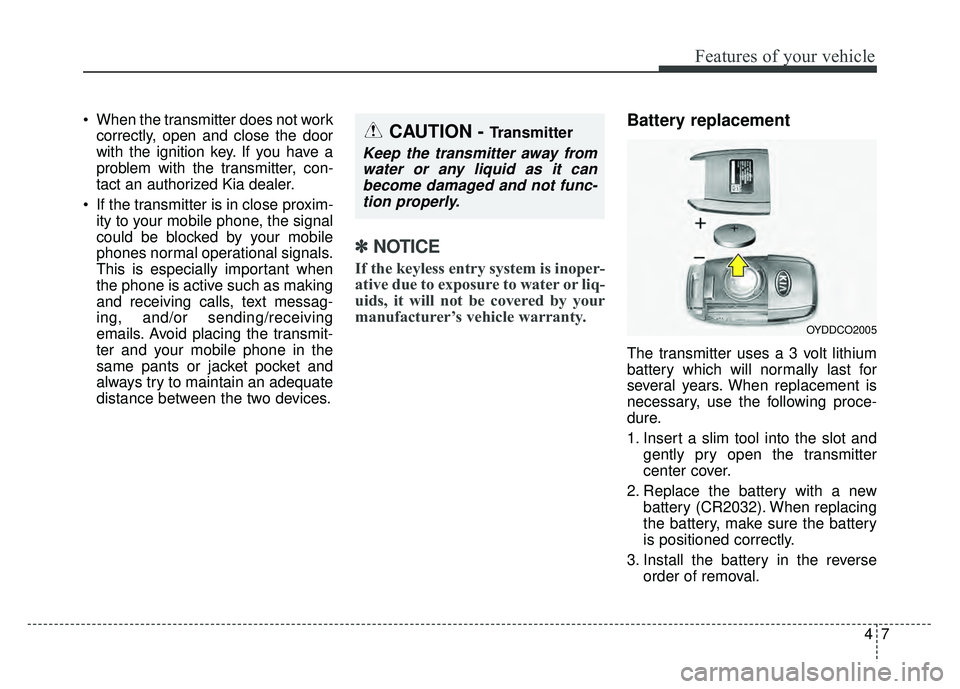 KIA NIRO 2017 Owners Manual 47
Features of your vehicle
When the transmitter does not workcorrectly, open and close the door
with the ignition key. If you have a
problem with the transmitter, con-
tact an authorized Kia dealer. KIA NIRO 2017 Owners Manual 47
Features of your vehicle
When the transmitter does not workcorrectly, open and close the door
with the ignition key. If you have a
problem with the transmitter, con-
tact an authorized Kia dealer.