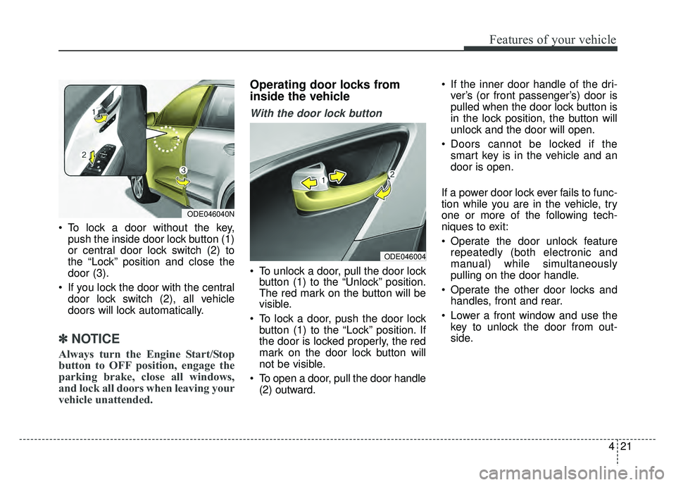 KIA NIRO 2017  Owners Manual 421
Features of your vehicle
 To lock a door without the key,push the inside door lock button (1)
or central door lock switch (2) to
the “Lock” position and close the
door (3).
 If you lock the do